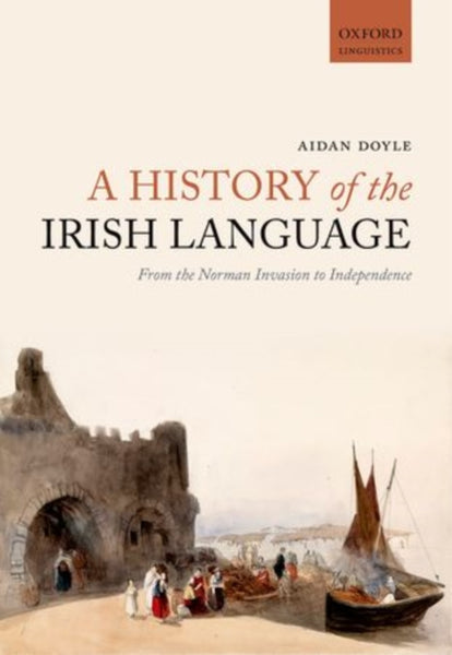A History of the Irish Language : From the Norman Invasion to Independence-9780198724766
