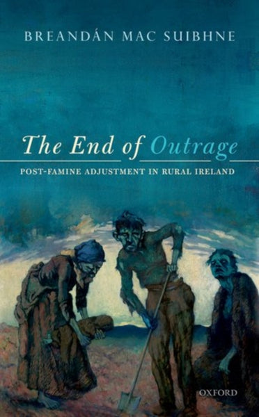 The End of Outrage : Post-Famine Adjustment in Rural Ireland-9780198738619