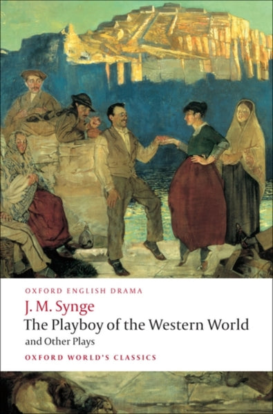 The Playboy of the Western World and Other Plays : Riders to the Sea; The Shadow of the Glen; The Tinker's Wedding; The Well of the Saints; The Playboy of the Western World; Deirdre of the Sorrows-9780199538058
