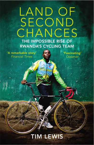 Land of Second Chances : The Impossible Rise of Rwanda's Cycling Team-9780224091770