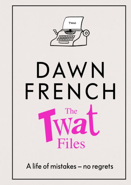 The Twat Files : A hilarious sort-of memoir of mistakes, mishaps and mess-ups-9780241477489