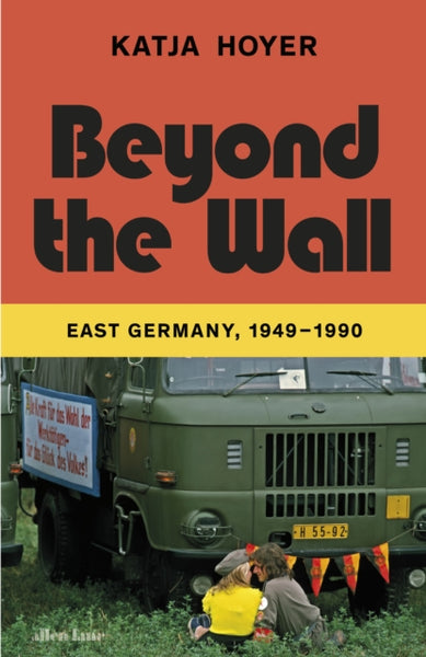 Beyond the Wall : East Germany, 1949-1990-9780241553787