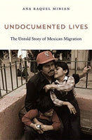 Undocumented Lives : The Untold Story of Mexican Migration-9780674244832