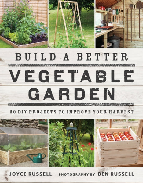 Build a Better Vegetable Garden : 30 DIY Projects to Improve your Harvest-9780711238428