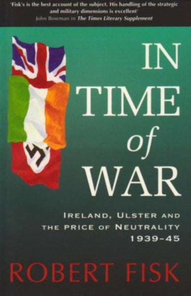 In Time of War : Ireland, Ulster and the Price of Neutrality 1939-1945-9780717124114
