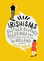Irishisms : Blather, Blarney, Blessings and everything else we say in Ireland-9780717175512