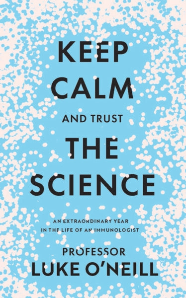 Keep Calm and Trust the Science : An Extraordinary Year in the Life of an Immunologist-9780717191819