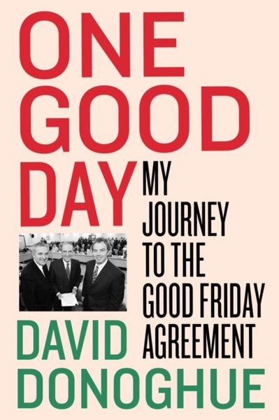 One Good Day : My Journey to the Good Friday Agreement-9780717195572