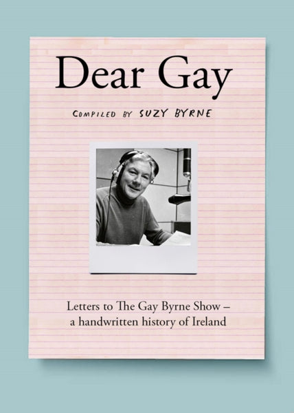 Dear Gay : Letters to The Gay Byrne Show – a handwritten history of Ireland-9780717195633