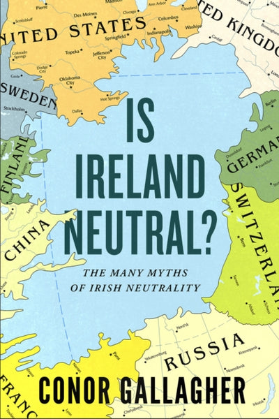 Is Ireland Neutral : The Many Myths of Irish Neutrality-9780717195992