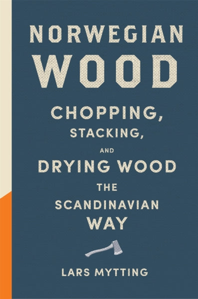 Norwegian Wood : The pocket guide to chopping, stacking and drying wood the Scandinavian way-9780857055293