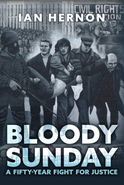 Bloody Sunday : A Fifty-Year Fight for Justice-9781398107984