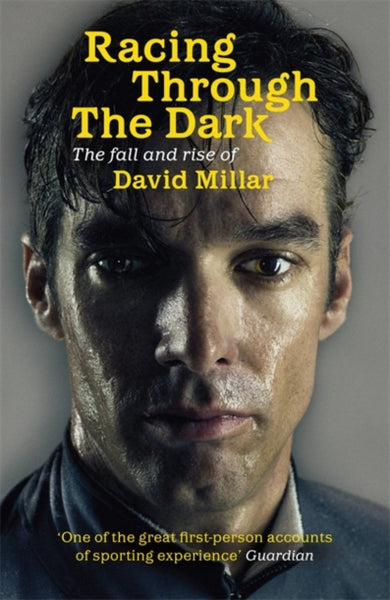 Racing Through the Dark : The Fall and Rise of David Millar-9781409120384