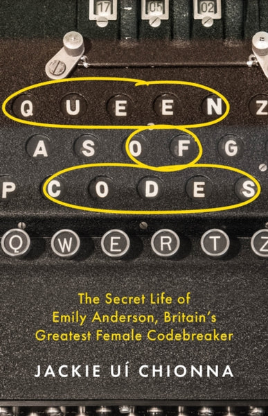 Queen of Codes : The Secret Life of Emily Anderson, Britain's Greatest Female Code Breaker-9781472299888