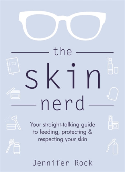 The Skin Nerd : Your straight-talking guide to feeding, protecting & respecting your skin-9781473680517