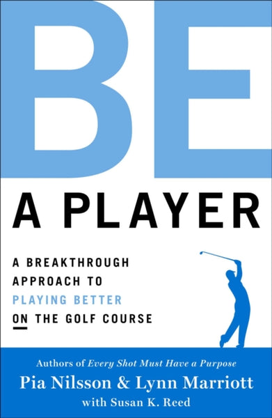 Be a Player : A Breakthrough Approach to Playing Better ON the Golf Course-9781476788036