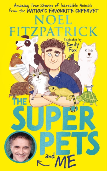 The Superpets (and Me!) : Amazing True Stories of Incredible Animals from the Nation’s Favourite Supervet-9781526364623