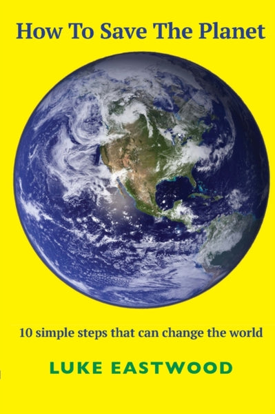 How How To Save The Planet : 10 simple steps that can change the world-9781527245983