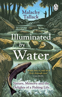 Illuminated By Water : Nature, Memory and the Delights of a Fishing Life-9781529176070