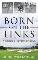 Born on the Links : A Concise History of Golf-9781538114520