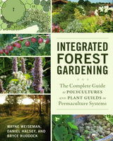Integrated Forest Gardening : The Complete Guide to Polycultures and Plant Guilds in Permaculture Systems-9781603584975
