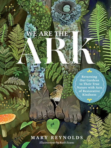 We Are the ARK: Returning Our Gardens to Their True Nature Through Acts of Restorative Kindness-9781643261782
