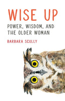 Wise Up : Power, Wisdom, and the Older Woman-9781739710903