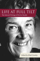 Life at Full Tilt : The Selected Writings of Dervla Murphy-9781780602110