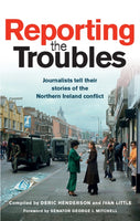 Reporting the Troubles : Journalists Tell Their Stories of the Northern Ireland Conflict-9781780731797