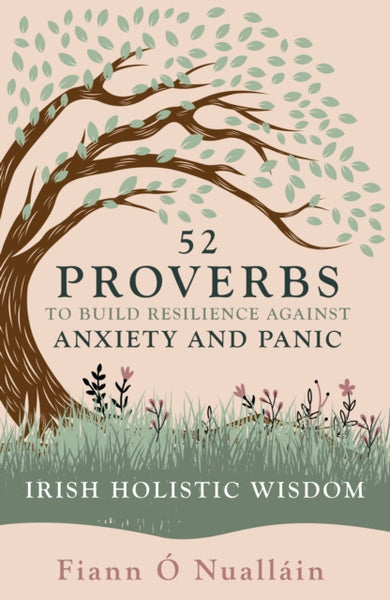 52 Proverbs to Build Resilience against Anxiety and Panic : An Experience in Irish Holistic Wisdom-9781781178317