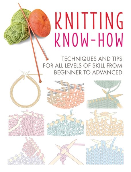 Knitting Know-How : Techniques and Tips for All Levels of Skill from Beginner to Advanced-9781782498278