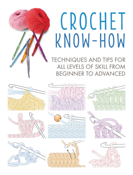 Crochet Know-How : Techniques and Tips for All Levels of Skill from Beginner to Advanced-9781782498285