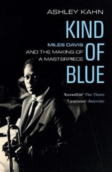 Kind of Blue : Miles Davis and the Making of a Masterpiece-9781783784738