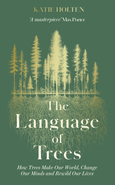 The Language of Trees : How Trees Make Our World, Change Our Minds and Rewild Our Lives-9781783967483