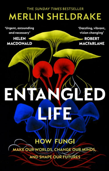 Entangled Life : The phenomenal Sunday Times bestseller exploring how fungi make our worlds, change our minds and shape our futures-9781784708276