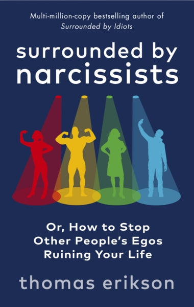Surrounded by Narcissists : Or, How to Stop Other People's Egos Ruining Your Life-9781785043673