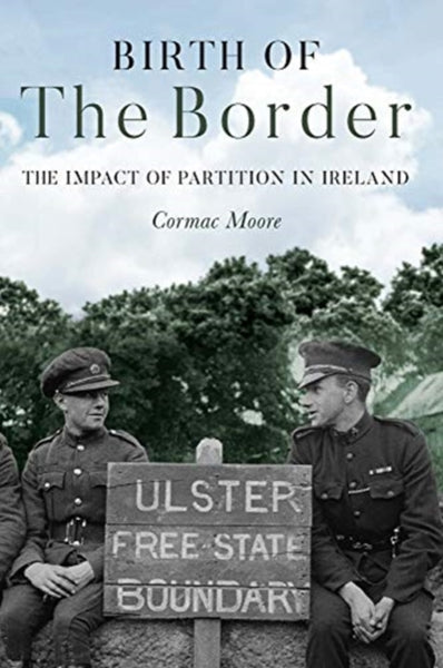 Birth of the Border : The Impact of Partition in Ireland-9781785372933