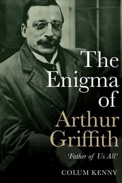 The Enigma of Arthur Griffith : `Father of Us All'-9781785373145
