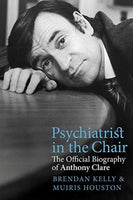 Psychiatrist in the Chair : The Official Biography of Anthony Clare-9781785373299