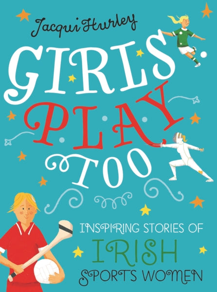 Girls Play Too : Inspiring Stories of Irish Sportswomen-9781785373374