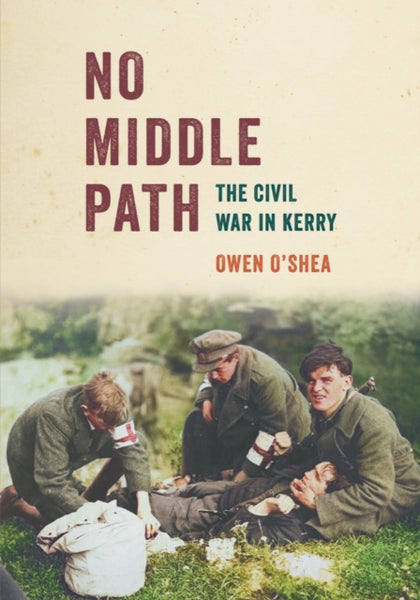 No Middle Path : The Civil War in Kerry-9781785374531