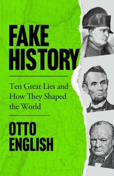 Fake History : Ten Great Lies and How They Shaped the World-9781787396425