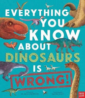 Everything You Know About Dinosaurs is Wrong!-9781788008105