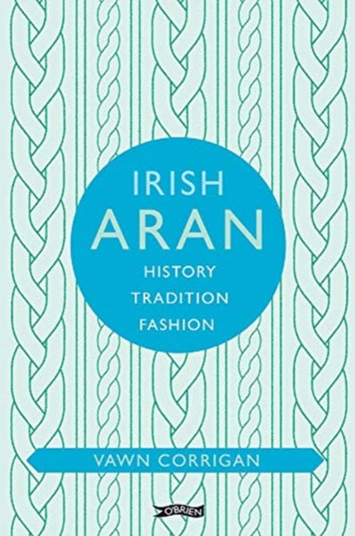 Irish Aran : History, Tradition, Fashion-9781788490207