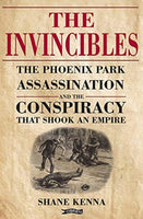 The Invincibles : The Phoenix Park Assassinations and the Conspiracy that Shook an Empire-9781788490603