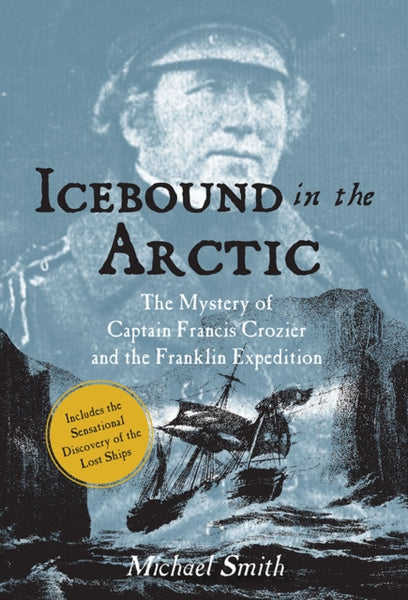 Icebound In The Arctic : The Mystery of Captain Francis Crozier and the Franklin Expedition-9781788492324