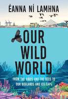 Our Wild World : From the birds and bees to our boglands and the ice caps-9781788492331