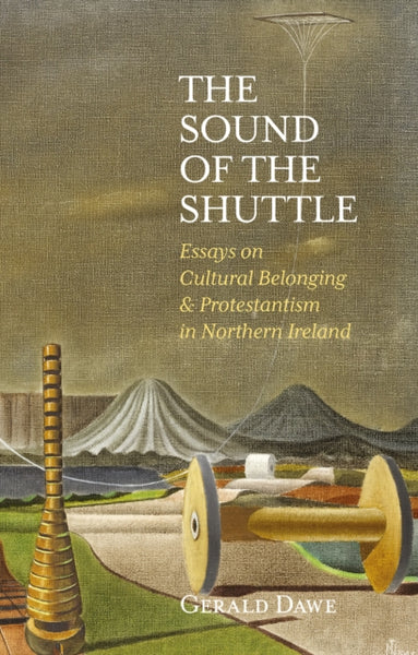 The Sound of the Shuttle : Essays on Cultural Belonging & Protestantism in Northern Ireland-9781788551069