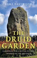Druid Garden, The : Gardening For A Better Future, Inspired By The Ancients-9781789046076