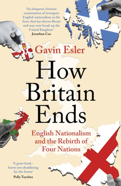 How Britain Ends : English Nationalism and the Rebirth of Four Nations-9781800241053